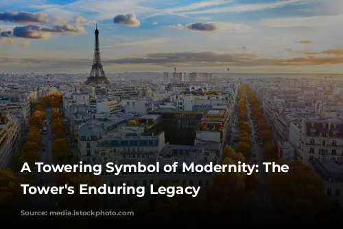 A Towering Symbol of Modernity: The Eiffel Tower's Enduring Legacy