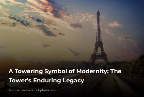 A Towering Symbol of Modernity: The Eiffel Tower's Enduring Legacy