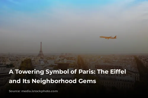 A Towering Symbol of Paris: The Eiffel Tower and Its Neighborhood Gems