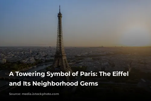 A Towering Symbol of Paris: The Eiffel Tower and Its Neighborhood Gems