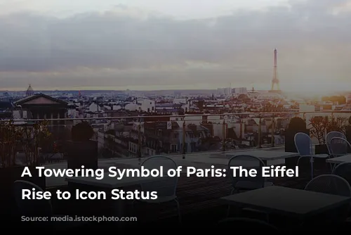 A Towering Symbol of Paris: The Eiffel Tower's Rise to Icon Status