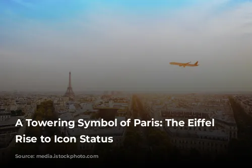 A Towering Symbol of Paris: The Eiffel Tower's Rise to Icon Status