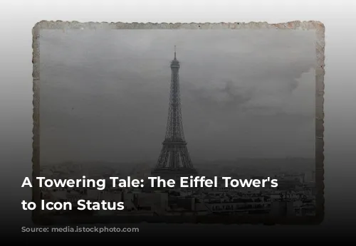 A Towering Tale: The Eiffel Tower's Rise to Icon Status