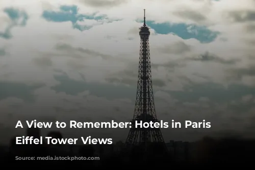 A View to Remember: Hotels in Paris with Eiffel Tower Views