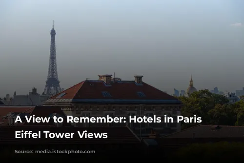 A View to Remember: Hotels in Paris with Eiffel Tower Views