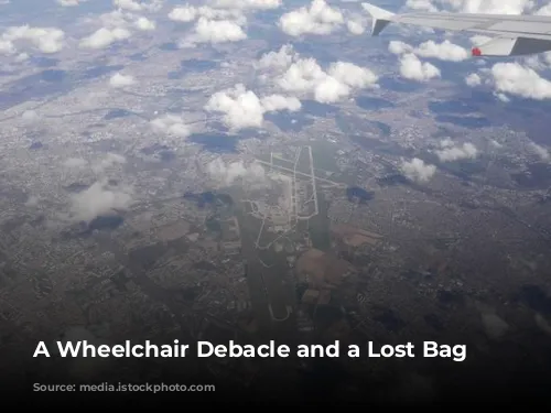 A Wheelchair Debacle and a Lost Bag