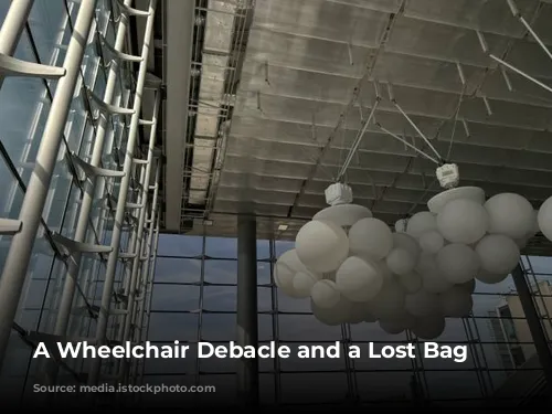 A Wheelchair Debacle and a Lost Bag