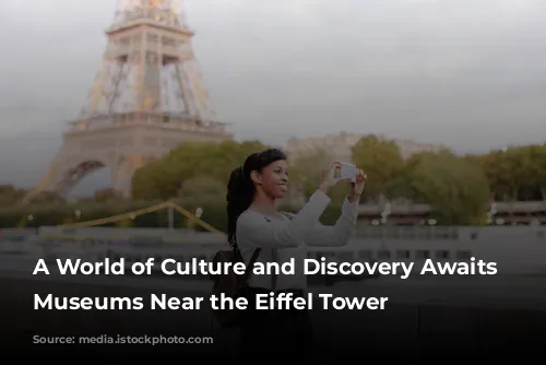 A World of Culture and Discovery Awaits You: Museums Near the Eiffel Tower