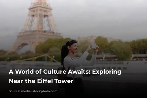 A World of Culture Awaits: Exploring Museums Near the Eiffel Tower