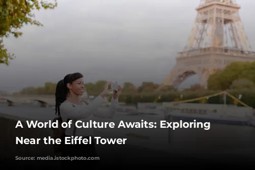 A World of Culture Awaits: Exploring Museums Near the Eiffel Tower