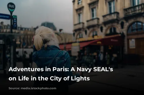 Adventures in Paris: A Navy SEAL's Perspective on Life in the City of Lights