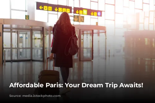 Affordable Paris: Your Dream Trip Awaits!