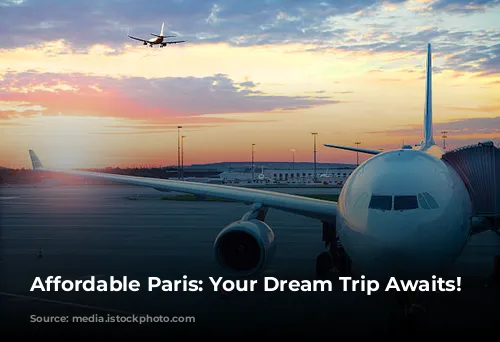 Affordable Paris: Your Dream Trip Awaits!