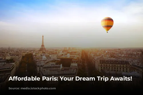 Affordable Paris: Your Dream Trip Awaits!