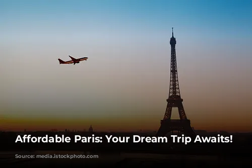 Affordable Paris: Your Dream Trip Awaits!