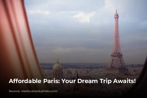 Affordable Paris: Your Dream Trip Awaits!