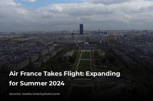 Air France Takes Flight: Expanding Horizons for Summer 2024