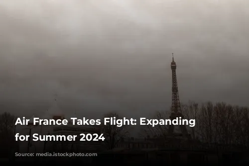 Air France Takes Flight: Expanding Horizons for Summer 2024