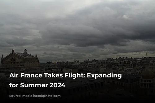 Air France Takes Flight: Expanding Horizons for Summer 2024