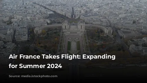 Air France Takes Flight: Expanding Horizons for Summer 2024