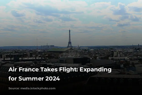 Air France Takes Flight: Expanding Horizons for Summer 2024