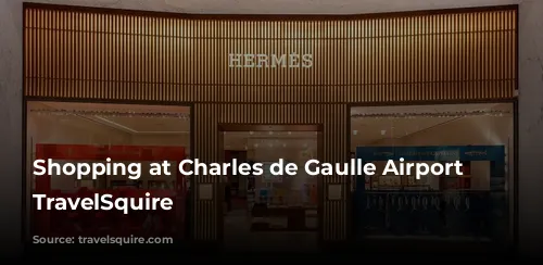 Shopping at Charles de Gaulle Airport on TravelSquire