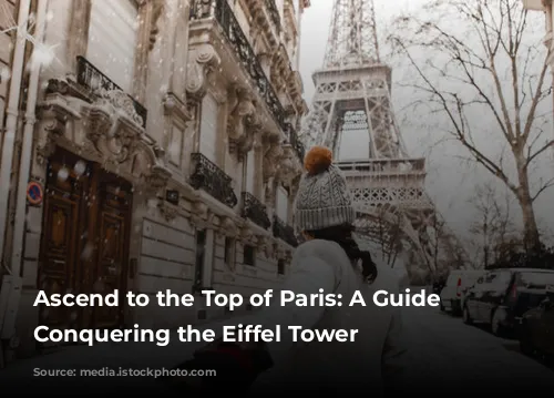 Ascend to the Top of Paris: A Guide to Conquering the Eiffel Tower