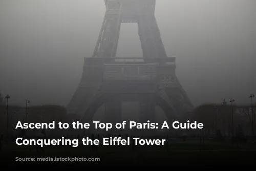 Ascend to the Top of Paris: A Guide to Conquering the Eiffel Tower