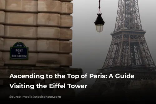 Ascending to the Top of Paris: A Guide to Visiting the Eiffel Tower