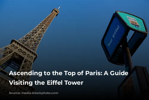 Ascending to the Top of Paris: A Guide to Visiting the Eiffel Tower