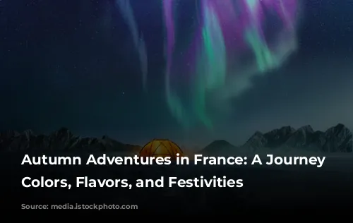 Autumn Adventures in France: A Journey Through Colors, Flavors, and Festivities