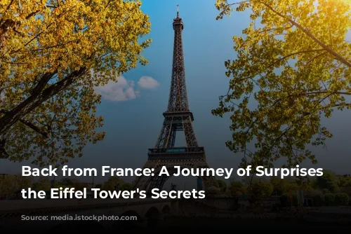 Back from France: A Journey of Surprises and the Eiffel Tower's Secrets