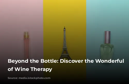 Beyond the Bottle: Discover the Wonderful World of Wine Therapy