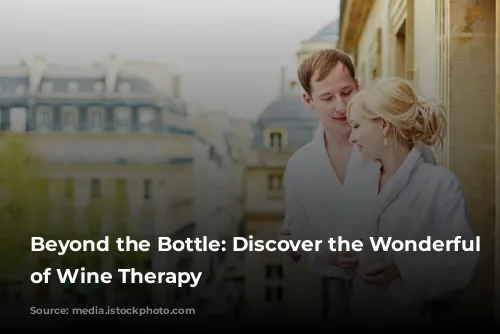 Beyond the Bottle: Discover the Wonderful World of Wine Therapy