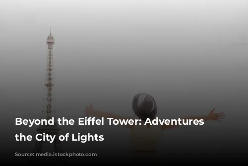 Beyond the Eiffel Tower: Adventures in the City of Lights