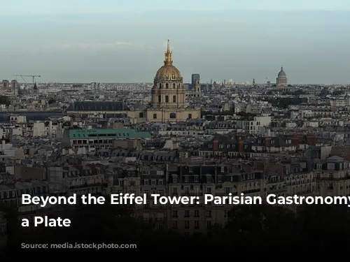 Beyond the Eiffel Tower: Parisian Gastronomy on a Plate