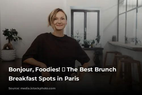 Bonjour, Foodies! 🥐  The Best Brunch and Breakfast Spots in Paris