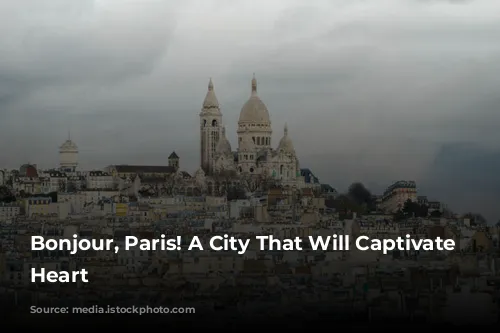 Bonjour, Paris! A City That Will Captivate Your Heart