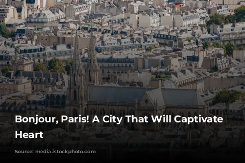 Bonjour, Paris! A City That Will Captivate Your Heart