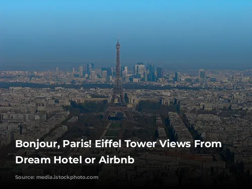 Bonjour, Paris!  Eiffel Tower Views From Your Dream Hotel or Airbnb