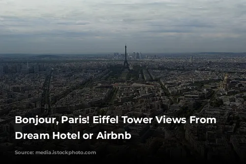 Bonjour, Paris!  Eiffel Tower Views From Your Dream Hotel or Airbnb