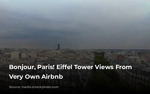 Bonjour, Paris! Eiffel Tower Views From Your Very Own Airbnb