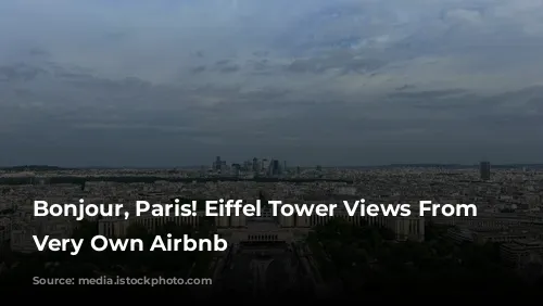 Bonjour, Paris! Eiffel Tower Views From Your Very Own Airbnb