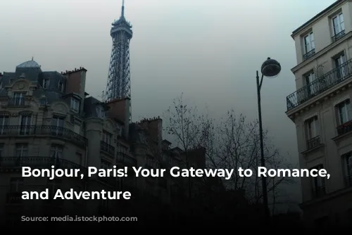 Bonjour, Paris! Your Gateway to Romance, Culture, and Adventure