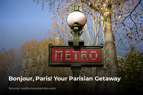 Bonjour, Paris! Your Parisian Getaway Awaits