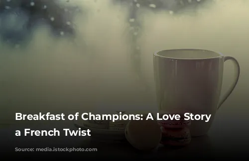 Breakfast of Champions: A Love Story with a French Twist