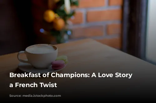 Breakfast of Champions: A Love Story with a French Twist