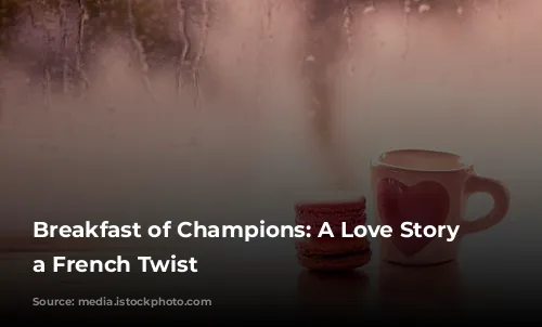 Breakfast of Champions: A Love Story with a French Twist