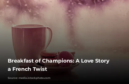 Breakfast of Champions: A Love Story with a French Twist