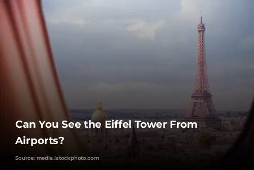 Can You See the Eiffel Tower From Paris Airports?